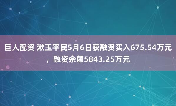 巨人配资 漱玉平民5月6日获融资买入675.54万元，融资余额5843.25万元