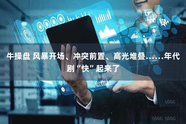 牛操盘 风暴开场、冲突前置、高光堆叠……年代剧“快”起来了