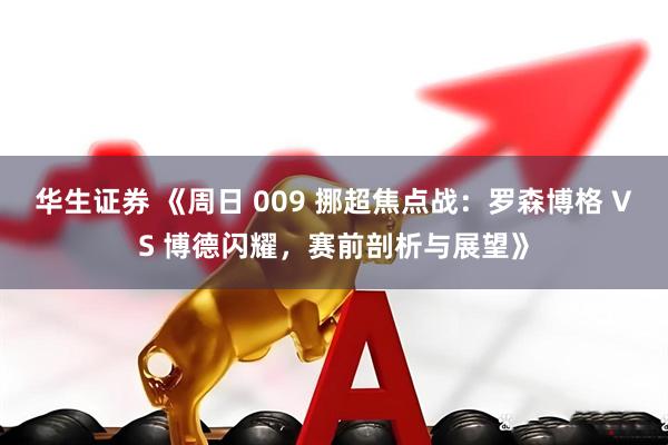 华生证券 《周日 009 挪超焦点战：罗森博格 VS 博德闪耀，赛前剖析与展望》