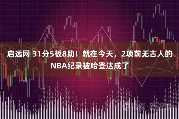 启远网 31分5板8助！就在今天，2项前无古人的NBA纪录被哈登达成了