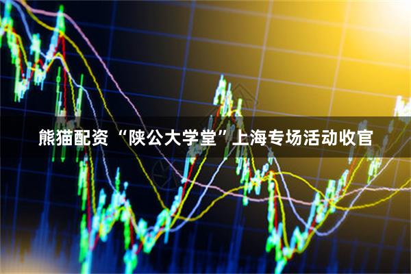 熊猫配资 “陕公大学堂”上海专场活动收官